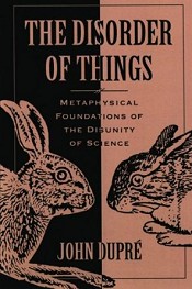 The Disorder of Things: Metaphysical Foundations of the Disunity of Science (Harvard, 1993)